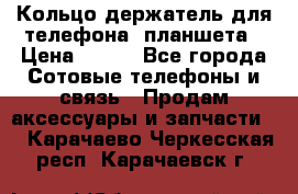 Кольцо-держатель для телефона, планшета › Цена ­ 500 - Все города Сотовые телефоны и связь » Продам аксессуары и запчасти   . Карачаево-Черкесская респ.,Карачаевск г.